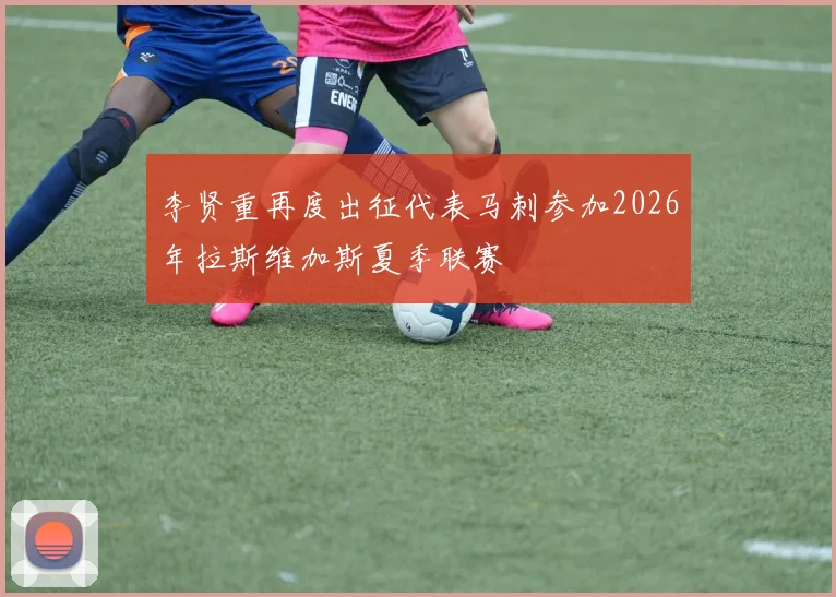李贤重再度出征代表马刺参加2026年拉斯维加斯夏季联赛